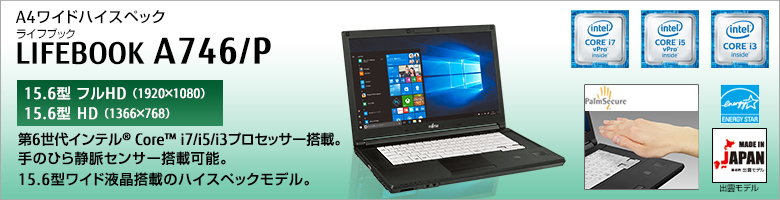 A4ワイドハイスペック LIFEBOOK（ライフブック） A746/P ［15.6型フルHD（1920×1080）］［15.6型HD（1366×768）］第6世代インテル®Core™ i7/i5/i3プロセッサー搭載。手のひら静脈センサー搭載可能。15.6型ワイド液晶搭載のハイスペックモデル。MADE IN JAPAN 出雲モデル 国際エネルギースタープログラム対応モデル。