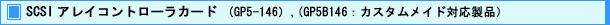 SCSI アレイコントローラカード (GP5-146),(GP5B146 : カスタムメイド対応製品)