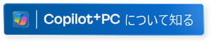 詳しくはこちら Copilot+PC