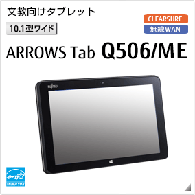 文教向けタブレット［10.1型ワイド］ ARROWS Tab Q506/ME 無線WANモデルあり。国際エネルギースタープログラム対応モデル。