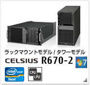 ラックマウントモデル/タワーモデル CELSIUS R670-2 製品情報、Windows 7対応、intel Xeon、デュアルCPU対応