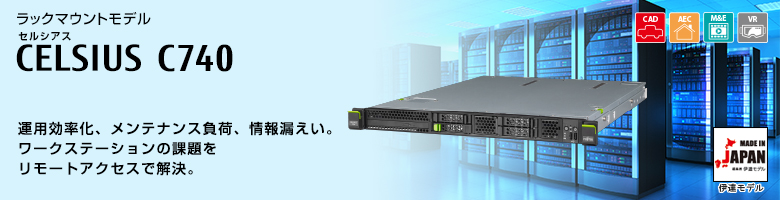 ラックマウントモデル セルシアス CELSIUS C740 インテル® Xeon® プロセッサー搭載。運用効率化、メンテナンス負荷、情報漏えい。ワースステーションの課題を物理マシンの集約で解決する、CELSIUS C740 MADE IN JAPAN 伊達モデル