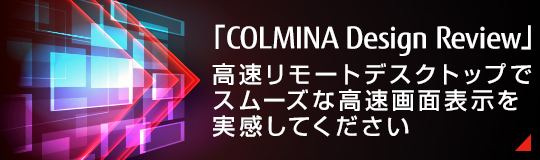 「COLMINA Design Review」 高速リモートデスクトップ でスムーズな高速画面表示を実感してください