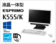 液晶一体型 ESPRIMO K555/K ［国際エネルギースタープログラム］［64bit版OS］製品情報