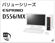 バリューシリーズ ESPRIMO D556/MX ［64bit版OS］製品情報