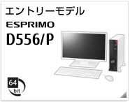 エントリーモデル ESPRIMO D556/P ［64bit版OS］製品情報