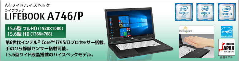 A4ワイドハイスペック LIFEBOOK（ライフブック） A746/P ［15.6型フルHD（1920×1080）］［15.6型HD（1366×768）］第6世代インテル®Core™ i7/i5/i3プロセッサー搭載。手のひら静脈センサー搭載可能。15.6型ワイド液晶搭載のハイスペックモデル。MADE IN JAPAN 出雲モデル 国際エネルギースタープログラム対応モデル。