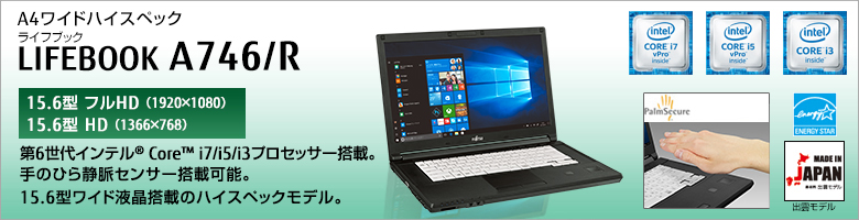 A4ワイドハイスペック LIFEBOOK（ライフブック） A746/R ［15.6型フルHD（1920×1080）］［15.6型HD（1366×768）］第6世代インテル®Core™ i7/i5/i3プロセッサー搭載。手のひら静脈センサー搭載可能。15.6型ワイド液晶搭載のハイスペックモデル。MADE IN JAPAN 出雲モデル 国際エネルギースタープログラム対応モデル。