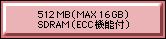 512MB(MAX 16GB) SDRAM(ECC機能付)