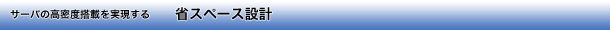サーバの高密度搭載を実現する省スペース設計