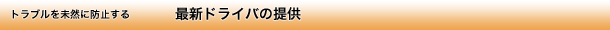 トラブルを未然に防止する最新ドライバの提供